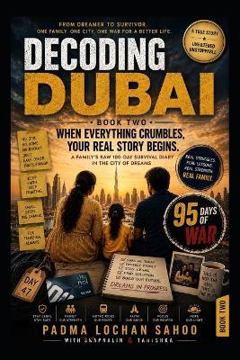 Decoding Dubai: Book 2 - When Everything Crumbles, Your Real Story Begins: A Family's Raw 100- Day Survival Diary In the City of Dreams - Swapnalin Sahoo,Taanaya Tanishka Sahoo,Padma Lochan Sahoo - cover