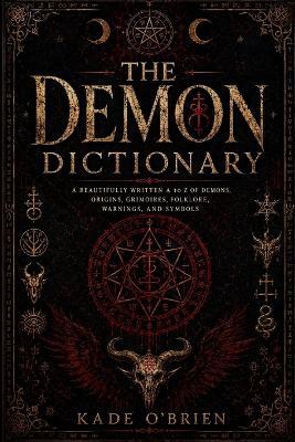 The Demon Dictionary: A Beautifully Written A to Z of Demons, Origins, Grimoires, Folklore, Warnings, and Symbols - Kade O'Brien - cover