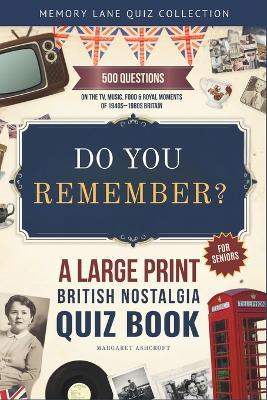 Do You Remember? A Large Print British Nostalgia Quiz Book for Seniors: 500 Questions on the TV, Music, Food & Royal Moments of 1940s-1980s Britain - Margaret Ashcroft - cover