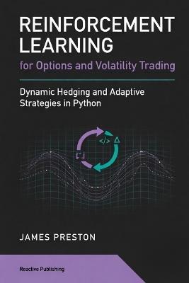 Reinforcement Learning for Options and Volatility Trading: Dynamic Hedging and Adaptive Strategies in Python - James Preston - cover