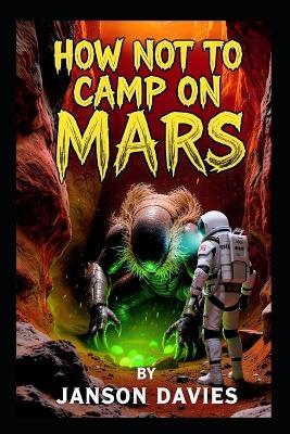 How Not to Camp on Mars: A Darkly Funny Sci-Fi Survival Story - Janson Davies - cover