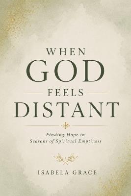 When God Feels Distant: Finding Hope in Seasons of Spiritual Emptiness - Isabela Grace - cover