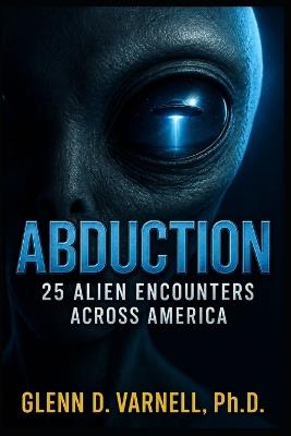 Abduction: 25 Alien Encounters Across America - Glenn D Varnell - cover