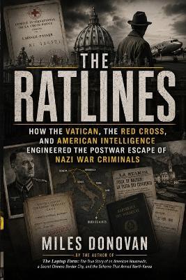 The Ratlines: How the Vatican, the Red Cross, and American Intelligence Engineered the Postwar Escape of Nazi War Criminals - Miles Donovan - cover
