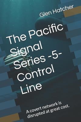 The Pacific Signal Series -5- Control Line: A covert network is disrupted at great cost. - Glen Hatcher - cover