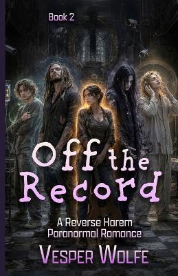 Off the Record: A Reverse Harem Paranormal Romance - Vesper Wolfe - cover