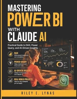 Mastering Power BI with Claude AI: Practical Guide to DAX, Power Query, and AI-Driven Insights - Riley E Lynas - cover
