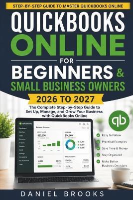 QuickBooks Online for Beginners and Small Business Owners 2026 to 2027: A Complete Step by Step Guide to Set Up QuickBooks, Track Income and Expenses, Send Invoices, Manage Payroll, Prepare Taxes. - Daniel Brooks - cover