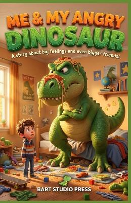 Me & My Angry Dinosaur: A Totally True Story About Stomping, Spaghetti, and Being a Team: Funny Chapter Book With Big Feelings & Being a Team for Kids Ages 6-12 - Bart Studio Press - cover