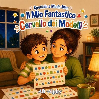 Speciale a Modo Mio: Il Mio Fantastico Cervello dei Modelli: Una commovente storia per bambini sull'autismo, la fiducia in sé stessi, l'amicizia e l'inclusione per bambini dai 4 agli 8 anni - Ab Alphy - cover
