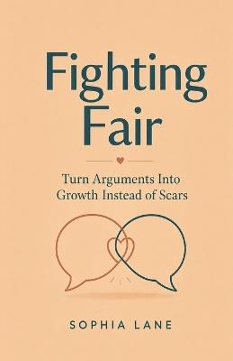 Fighting Fair: Turn Arguments Into Growth Instead of Scars - Sophia Lane - cover