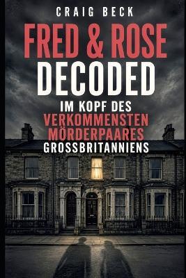 Fred & Rose Decoded: Im Kopf des verkommensten Mörderpaares Großbritanniens - Craig Beck - cover