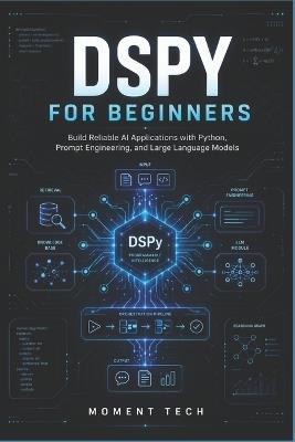 DSPy for Beginners: Build Reliable AI Applications with Python, Prompt Engineering, and Large Language Models - Moment Tech - cover
