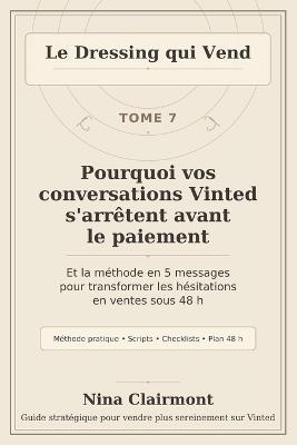 Le Dressing qui Vend Tome 7: Pourquoi vos conversations Vinted s'arrêtent avant le paiement: Et la méthode en 5 messages pour transformer les hésitations en ventes sous 48 h - Nina Clairmont - cover
