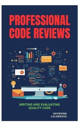 Professional Code Reviews: Writing and Evaluating Quality Code - Raymond Colebrook - cover
