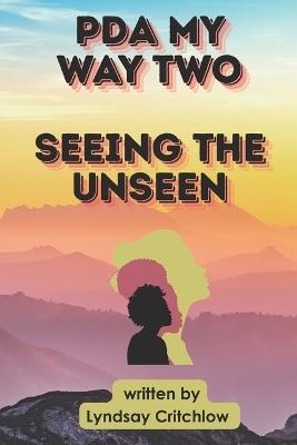 PDA My Way Two Seeing the Unseen - Lyndsay Critchlow - cover