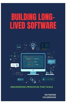 Building Long-Lived Software: Engineering Principles That Scale - Raymond Colebrook - cover
