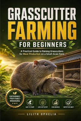 Grasscutter Farming For Beginners: A Practical Guide to Raising Grasscutters for Meat Production on a Small-Scale Farm - Lilith Ophelia - cover