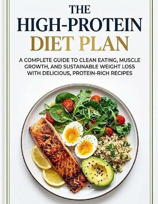 The High-Protein Diet Plan: A Complete Guide to Clean Eating, Muscle Growth, and Sustainable Weight Loss With Delicious, Protein-Rich Recipes - Indigo Moon - cover