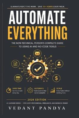 Automate Everything: The Complete AI Automation Playbook for Professionals, Freelancers, and Business Owners - Vedant Pandya - cover