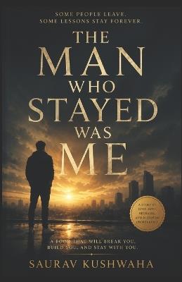 The Man Who Stayed Was Me - Saurav Kushwaha - cover