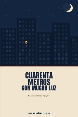 Cuarenta metros con mucha luz: Acogedor, céntrico e impagable - Luis Rodríguez Silos - cover