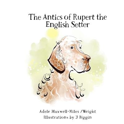 The Antics of Rupert the English Setter - Adele Maxwell-Miles - cover
