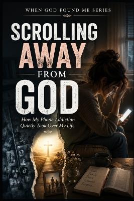 Scrolling Away from God: How my Phone Addiction Quickly Took Over my Life - M Turner - cover
