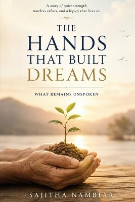 The Hands That Built Dreams: What Remains Unspoken - Sajitha Nambiar - cover