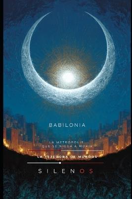 Babilonia: La Metrópolis Que Se Niega a Morir Magia Poder Y Arquetipos - Cristina Lobo,Manuel Rodsua,La Tejedora de Mundos (Silenos) - cover