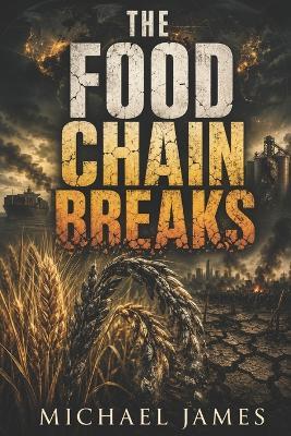 The Food Chain Breaks: Global Disaster Scenarios - Michael James - cover
