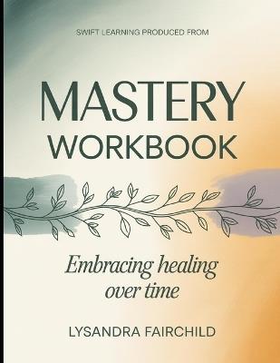 Swift Learning Produced From Mastery: Embracing Healing Over Time - Lysandra Fairchild - cover