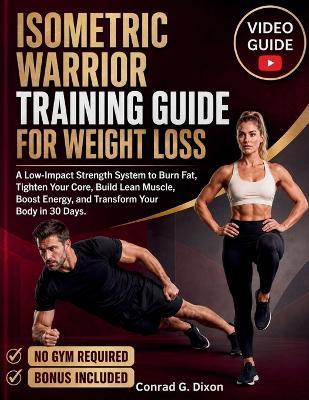 Isometric Warrior Training Guide for Weight Loss: A Low-Impact Strength System to Burn Fat, Tighten Your Core, Build Lean Muscle, Boost Energy, and Transform Your Body in 30 Days - Conrad G Dixon - cover