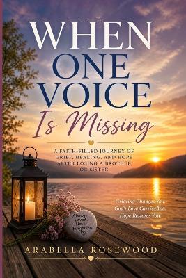 When One Voice Is Missing: Finding Hope, Healing, and God's Presence After the Loss of a Sibling - Arabella Rosewood - cover