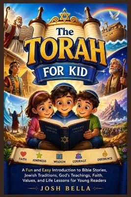 The Torah for Kid: A Fun and Easy Introduction to Bible Stories, Jewish Traditions, God's Teachings, Faith, Values, and Life Lessons for Young Readers - Josh Bella - cover