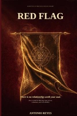 Red Flag: How to Read the Warning Signs in Love, in Business, and in Friendship Before They Cost You What You Cannot Afford to Lose - Antonio Reyes - cover