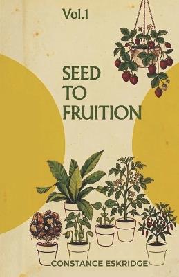 Seed to Fruition - Constance B Eskridge - cover