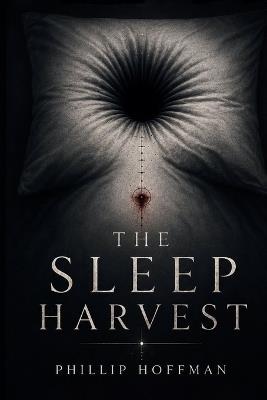 The Sleep Harvest: A Dark Sci-Fi Horror Novel - Phillip Hoffman - cover