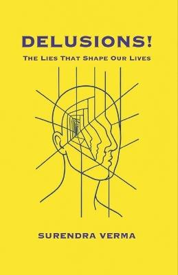 Delusions!: The Lies That Shape Our Lives - Surendra Verma - cover