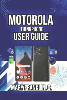 Motorola ThinkPhone User Guide: Master Setup, Productivity Workflows, and Optimize Battery - Mary Franklin C - cover