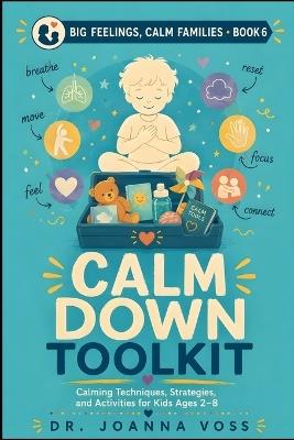 Calm Down Toolkit: Calming Techniques, Strategies, and Activities for Kids Ages 2-8 - Joanna Voss - cover
