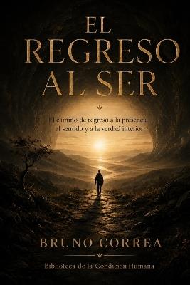 El regreso al ser: El camino de regreso a la presencia, al sentido y a la verdad interior - Bruno Correa - cover