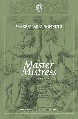 Master Mistress: Shakespeare's Sonnets: A Play in Four Acts - Anthony Abraira - cover