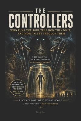 The Controllers: Who Runs the Soul-Trap, How They Do It, and How to See Through Them - Tilak Raj - cover