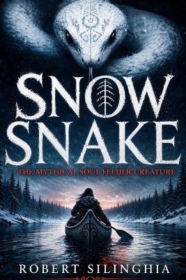 Snow Snake: The Mythical Soul Feeder Creature - Robert Silinghia - cover