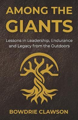 Among the Giants: Lessons in Leadership, Endurance and Legacy from the Outdoors - Bowdrie Clawson - cover