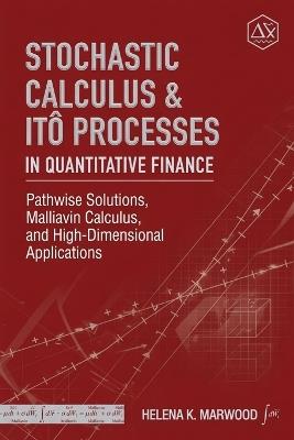 Stochastic Calculus & Itô Processes in Quantitative Finance: Pathwise Solutions, Malliavin Calculus, and High-Dimensional Applications - Helena K Marwood - cover