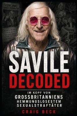 Savile Decoded: Im Kopf von Großbritanniens hemmungslosestem Sexualstraftäter - Craig Beck - cover