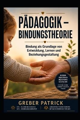 Pädagogik - Bindungstheorie: Bindung als Schlüssel moderner Pädagogik - Greber Patrick - cover