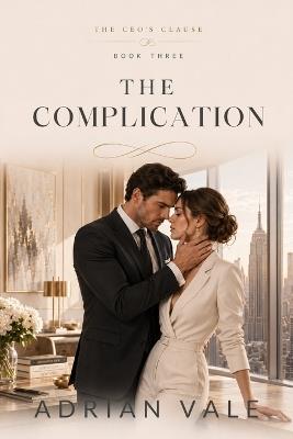 The Complication: A Billionaire CEO Romantic Suspense with Marriage of Convenience, Boss Assistant Tension, Corporate Secrets, Family Drama, Forced Proximity, and Slow Burn Love - Adrian Vale - cover
